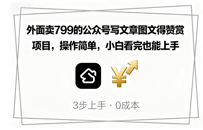 外面卖799的公众号写文章图文得赞赏项目，操作简单，小白看完也能上手 - 来及网络