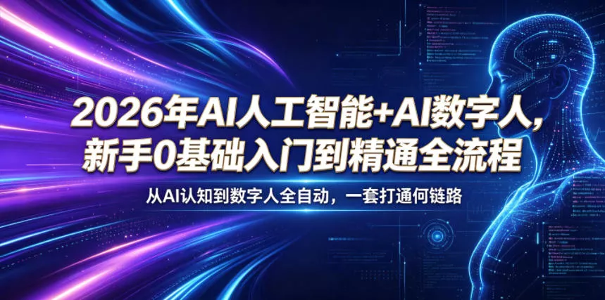 2026年AI人工智能+AI数字人，新手0基础入门到精通全流程，从AI认知到数字人全自动，一套打通全链路 - 来及网络