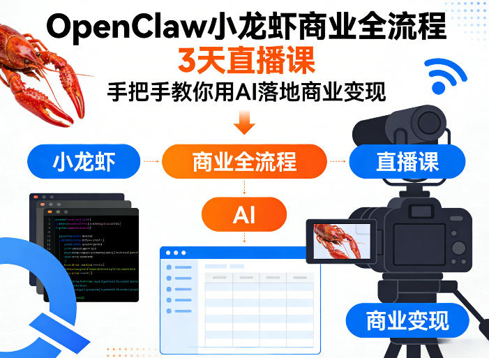 OpenClaw小龙虾商业全流程3天直播课，手把手教你用AI落地商业变现 - 来及网络
