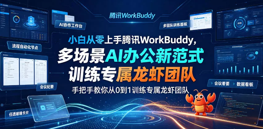 小白从零上手腾讯WorkBuddy，多场景AI办公新范式实战，手把手教你从0到1训练专属龙虾团队 - 来及网络
