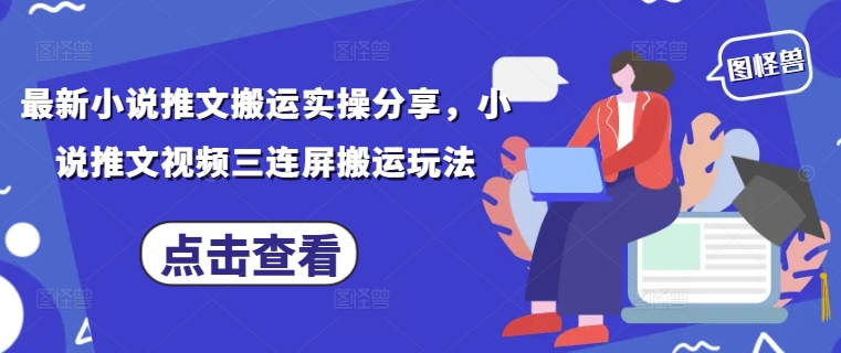 最新小说推文搬运实操分享，小说推文视频三连屏搬运玩法 - 来及网络