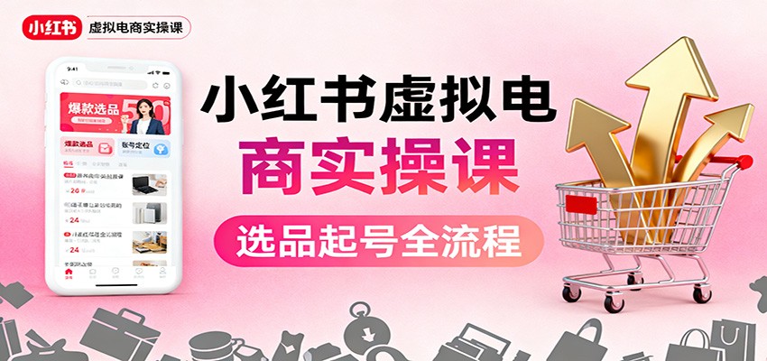小红书虚拟电商实操课：选品起号+AI 内容创作+店铺运营+引流私域+自动化发笔记 - 来及网络