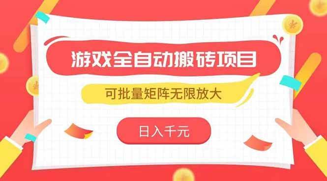 （15197期）游戏全自动搬砖项目，日入千元 ，可批量矩阵无限放大 - 来及网络