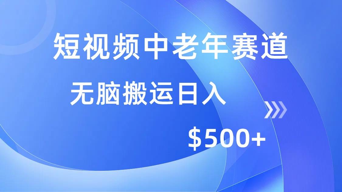 （14254期）短视频中老年赛道，操作简单，多平台收益，无脑搬运日入500+ - 来及网络