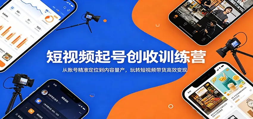 短视频起号创收训练营：从账号精准定位到内容量产，玩转短视频带货高效变现 - 来及网络