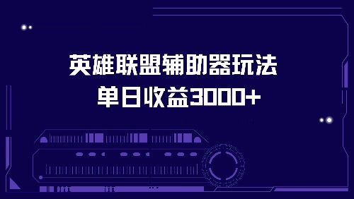（13031期）英雄联盟辅助器玩法单日收益3000+ - 来及网络