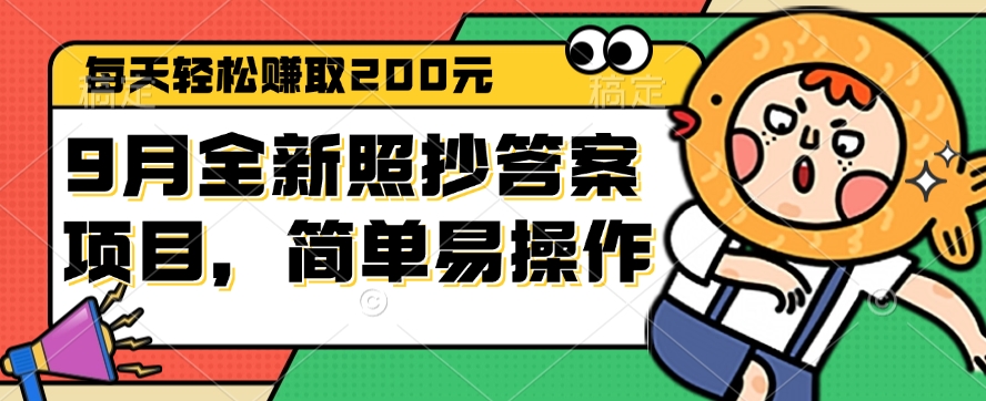 （12682期）9月全新照抄答案项目，每天轻松赚取200元，简单易操作 - 来及网络
