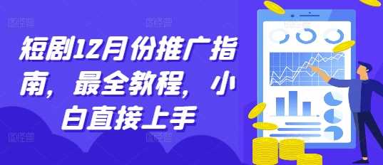 短剧12月份推广指南，最全教程，小白直接上手 - 来及网络