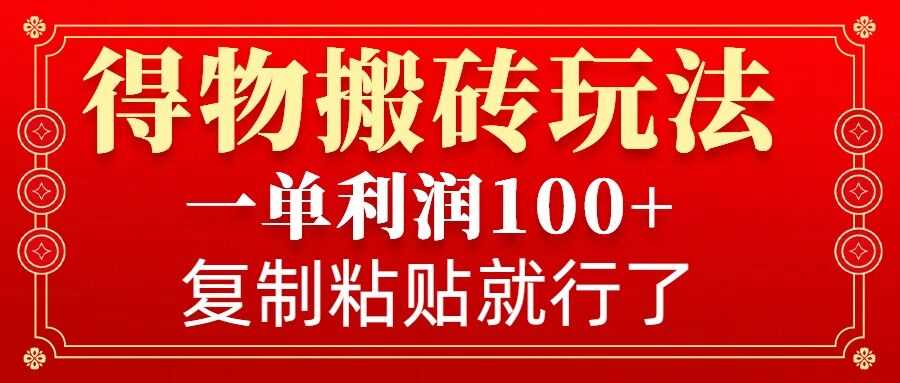 得物搬砖无门槛玩法，一单利润100+，无脑操作会复制粘贴就行 - 来及网络