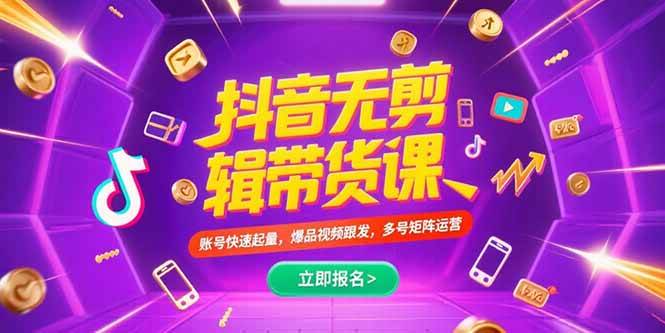 （15365期）抖音不剪辑带货课，账号快速起量，爆品视频跟发，多号矩阵运营 - 来及网络