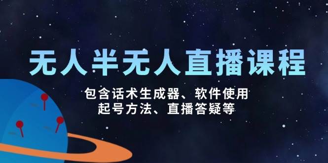 无人&半无人直播课，包含话术生成器、软件使用、起号方法、直播答疑等 - 来及网络