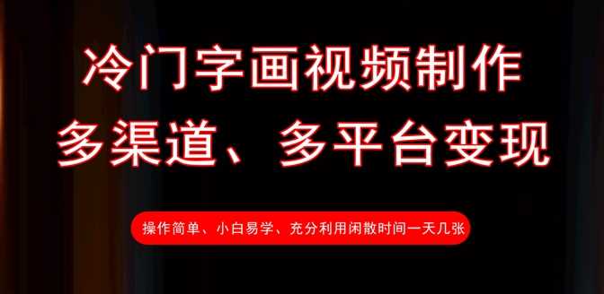 冷门字画视频制作，多渠道、多平台变现，一天几张 - 来及网络