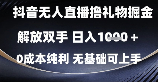抖音无人直播撸礼物掘金，解放双手，日入1k，0成本纯利，无基础可上手【揭秘】 - 来及网络