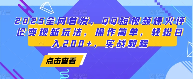 2025全网首发，QQ短视频爆火评论变现新玩法，操作简单，轻松日入200+，实战教程 - 来及网络
