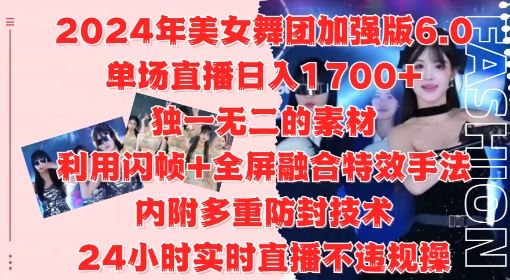 2024年美女舞团加强版6.0，单场直播日入1.7k，利用闪帧+全屏融合特效手法，24小时实时直播不违规操【揭秘】 - 来及网络