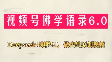 视频号佛学禅语6.0，用Deepseek+即梦ai，做纯原创视频，新手小白，也能月入1W+ - 来及网络