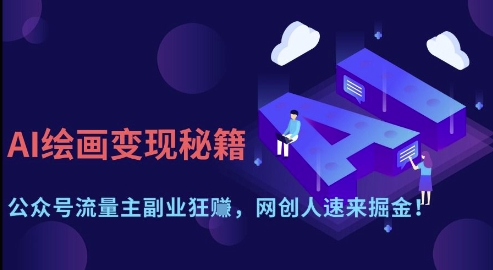 AI绘画变现秘籍：公众号流量主副业狂挣，网创人速来掘金【揭秘】 - 来及网络