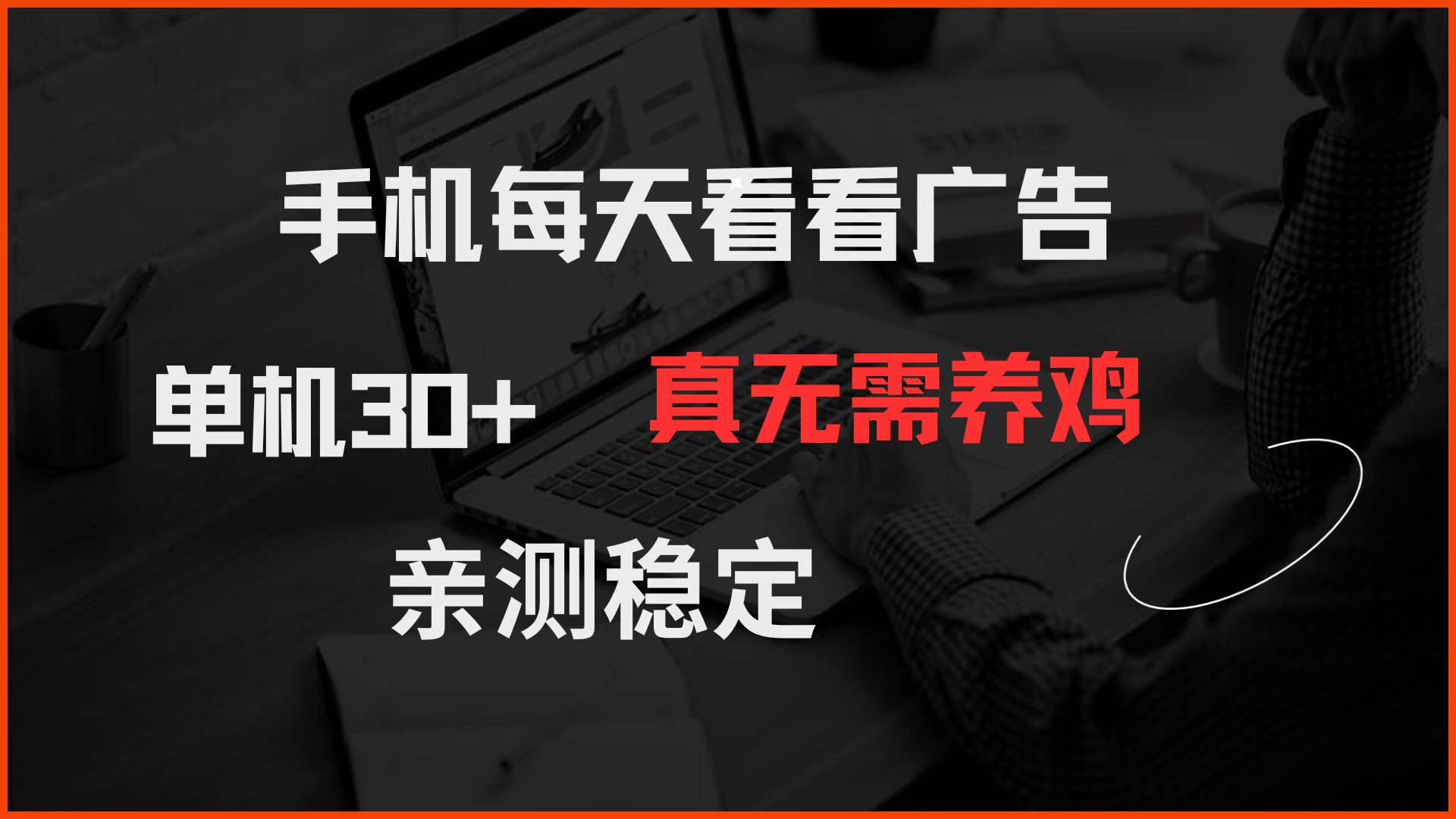 手机每天看看广告 单机30+ 真无需养鸡 亲测稳定 - 来及网络