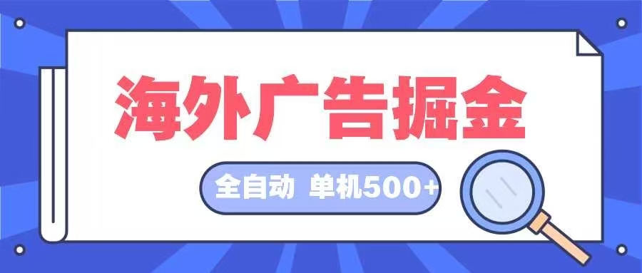 （12996期）海外广告掘金 日入500+ 全自动挂机项目 长久稳定 - 来及网络