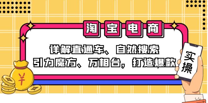（12814期）2024淘宝电商课程：详解直通车、自然搜索、引力魔方、万相台，打造爆款 - 来及网络