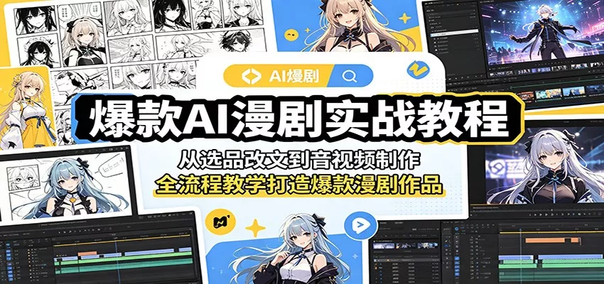 爆款AI漫剧实战教程：从选品改文到音视频制作，全流程教学打造爆款漫剧作品 - 来及网络