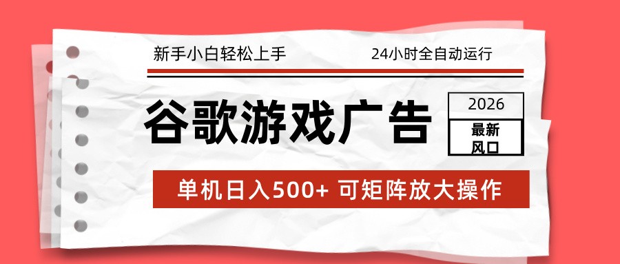 2026最新谷歌游戏广告 单机日入500+ 24小时全自动运行，新手小白轻松玩转 - 来及网络