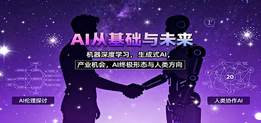 AI从基础与未来，机器深度学习，生成式AI ，产业机会，AI终极形态与人类方向 - 来及网络