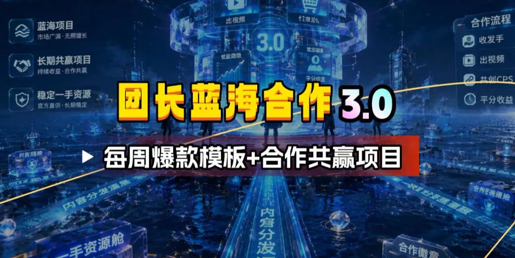 团长蓝海合作3.0，每周爆款模板+合作共赢项目 - 来及网络