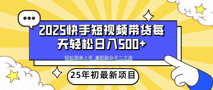 2025年初新项目快手短视频带货轻松日入500+ - 来及网络
