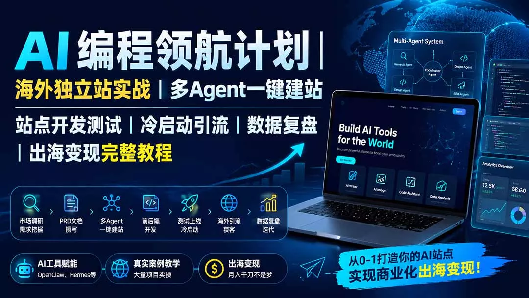 AI编程领航计划｜海外独立站实战｜多Agent一键建站｜站点开发测试｜冷启动引流｜数据复盘｜出海变现完整教程 - 来及网络