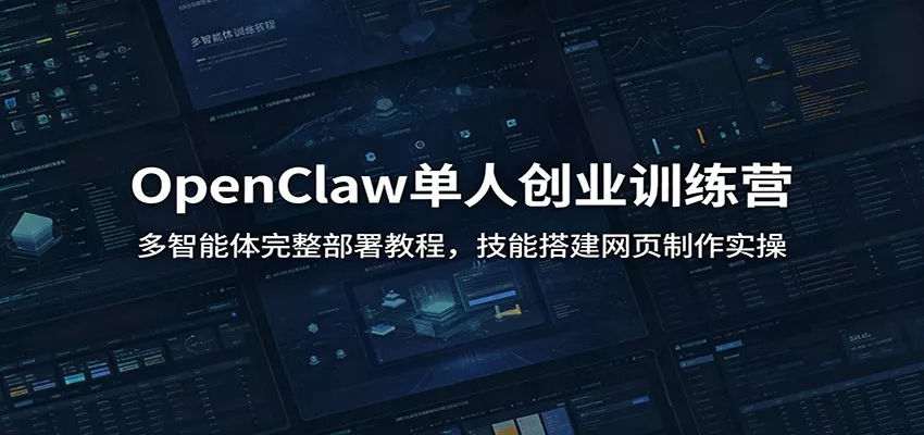 OpenClaw单人创业训练营：多智能体完整部署教程，技能搭建网页制作实操 - 来及网络