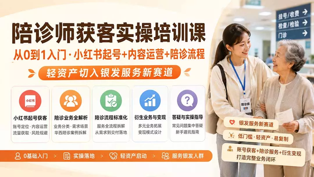 陪诊师获客实操培训课｜从0到1入门·小红书起号+内容运营+陪诊流程，轻资产切入银发服务新赛道 - 来及网络