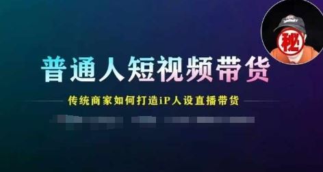 普通人短视频带货，传统商家如何打造IP人设直播带货 - 来及网络