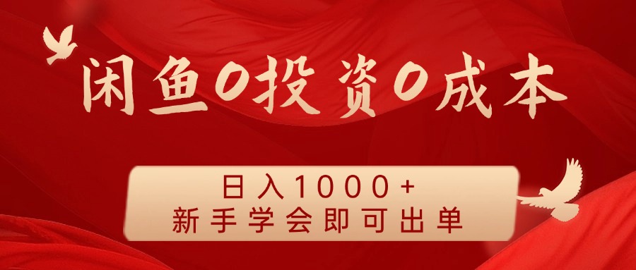 闲鱼0投资0成本 日入1000+ 无需囤货 新手学会即可出单 - 来及网络