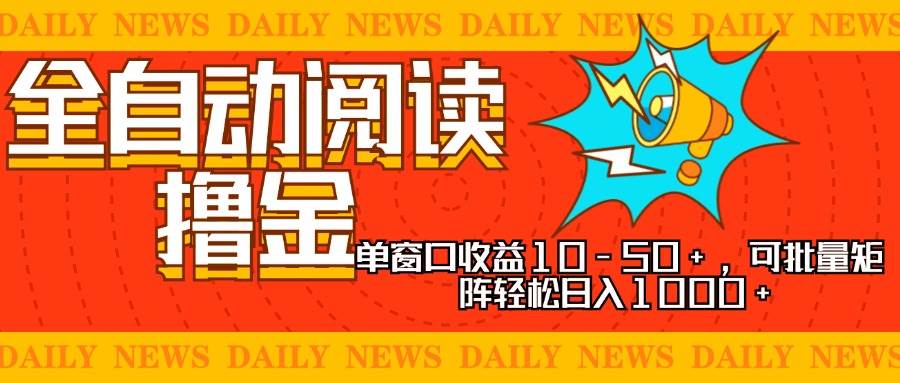 （13189期）全自动阅读撸金，单窗口收益10-50+，可批量矩阵轻松日入1000+，新手小… - 来及网络