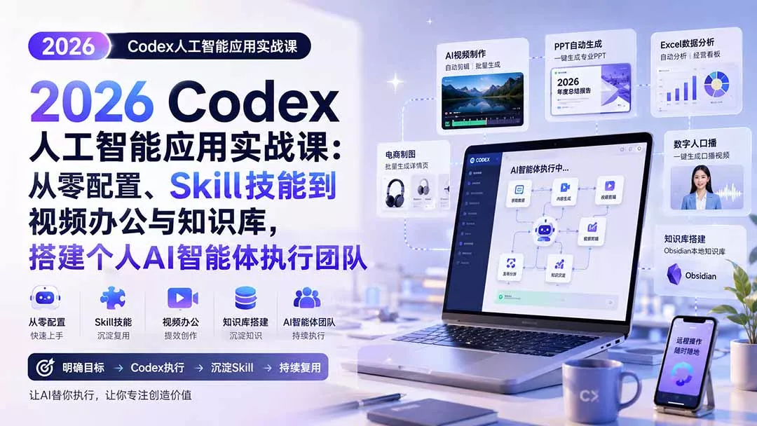 2026 Codex人工智能应用实战课：从零配置、Skill技能到视频办公与知识库，搭建个人AI智能体执行团队 - 来及网络