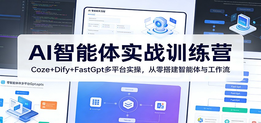 AI智能体实战训练营：Coze+Dify+FastGpt多平台实操，从零搭建智能体与工作流 - 来及网络
