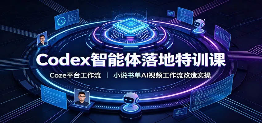 Codex智能体落地特训课：Coze平台工作流，小说书单AI视频工作流改造实操 - 来及网络