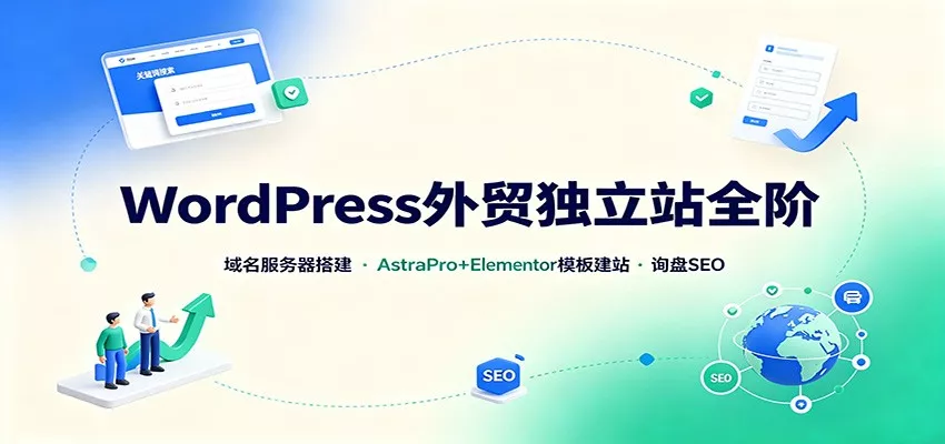 WordPress外贸独立站全阶：域名服务器搭建，AstraPro+Elementor模板建站与询盘询盘SEO - 来及网络