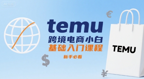 temu跨境电商小白基础入门课程，新手必看 - 来及网络