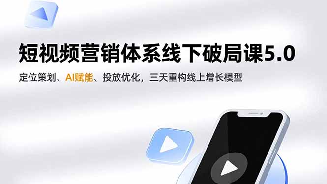 短视频营销体系线下破局课5.0，定位策划、AI赋能、投放优化，三天重构线上增长模型 - 来及网络