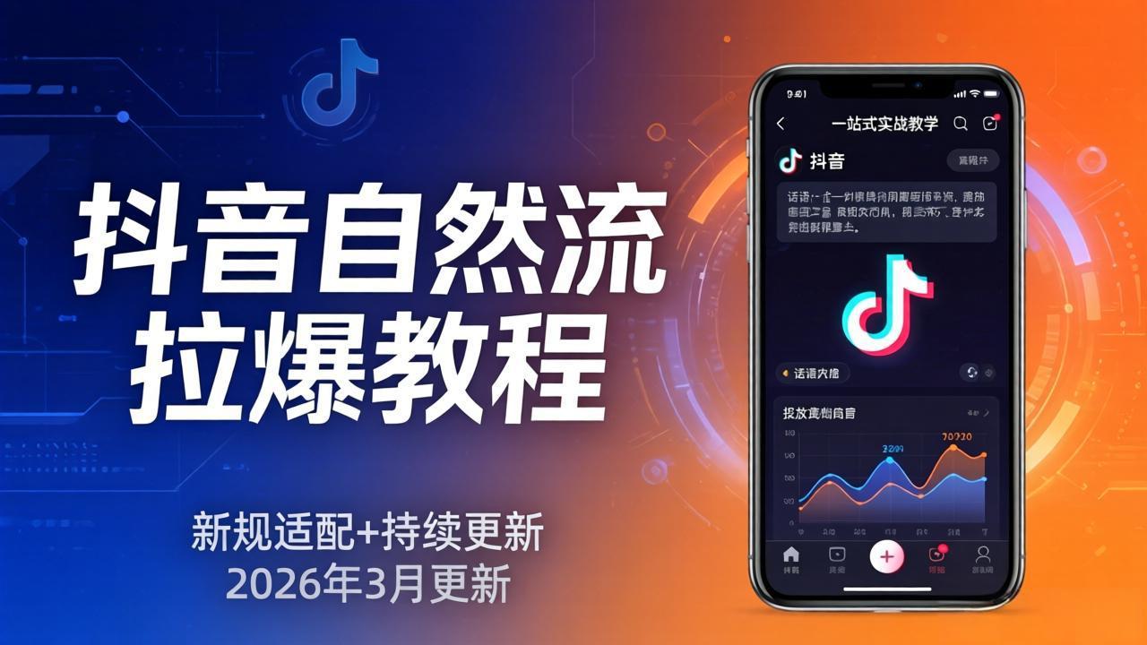 抖音自然流拉爆教程：新规适配+持续更新，话术+投放+起号一站式实战教学(更新26年3月 - 来及网络