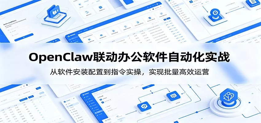 OpenClaw自动化实操课：从软件安装配置到指令实操，实现批量高效运营 - 来及网络