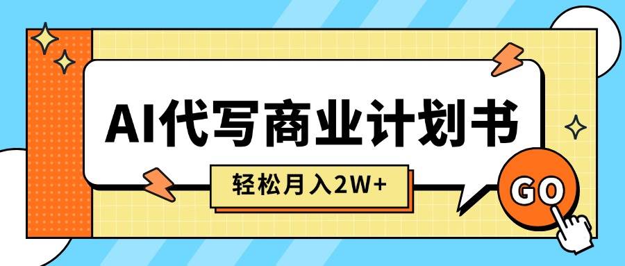 （15765期）AI代写商业计划书，月入2W+，主打长期稳定，快速变现【附提示词】 - 来及网络