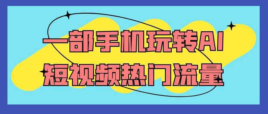 一部手机玩转AI短视频热门流量 - 来及网络