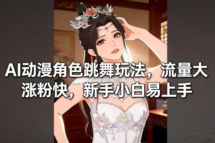 AI动漫角色跳舞玩法，流量大涨粉快，新手小白易上手 - 来及网络
