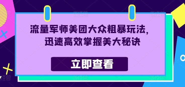 流量军师美团大众粗暴玩法，迅速高效掌握美大秘诀 - 来及网络