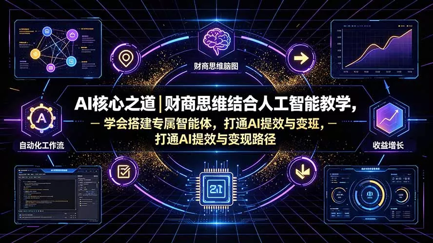 AI核心之道｜财商思维结合人工智能教学，学会搭建专属智能体，打通AI提效与变现路径 - 来及网络