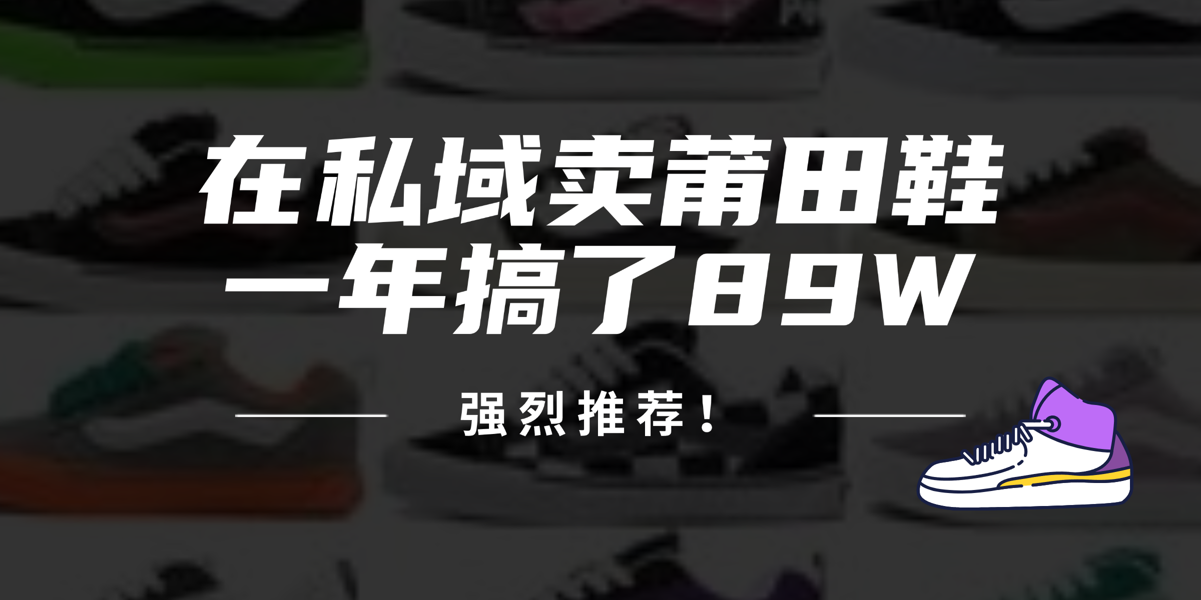（12370期）24年在私域卖莆田鞋，一年搞了89W，强烈推荐！ - 来及网络