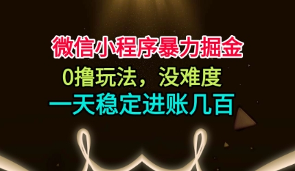 微信小程序暴力掘金，0撸玩法，没难度，一天稳定进账几张【揭秘】 - 来及网络